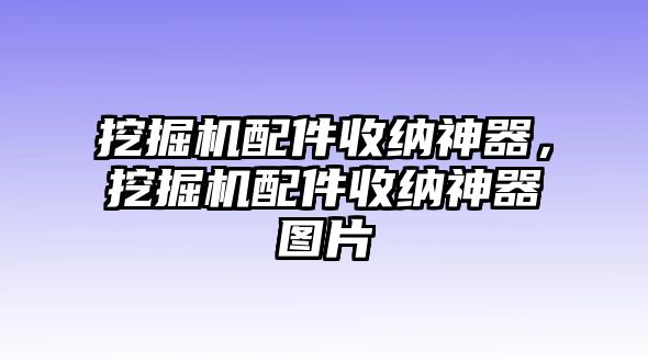 挖掘機(jī)配件收納神器，挖掘機(jī)配件收納神器圖片