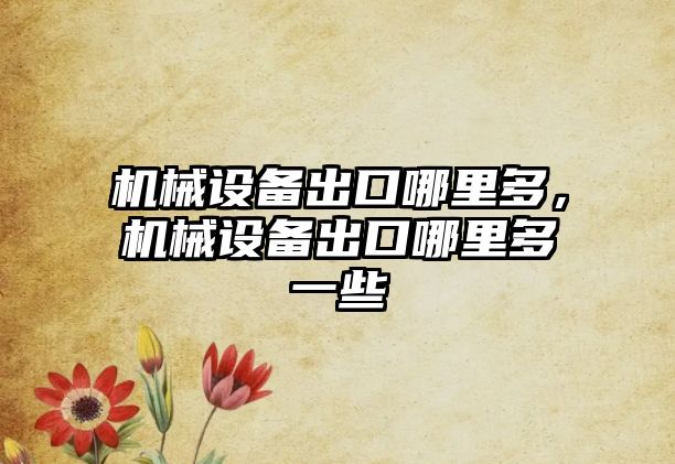 機械設備出口哪里多，機械設備出口哪里多一些