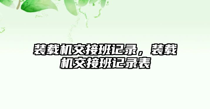 裝載機(jī)交接班記錄，裝載機(jī)交接班記錄表