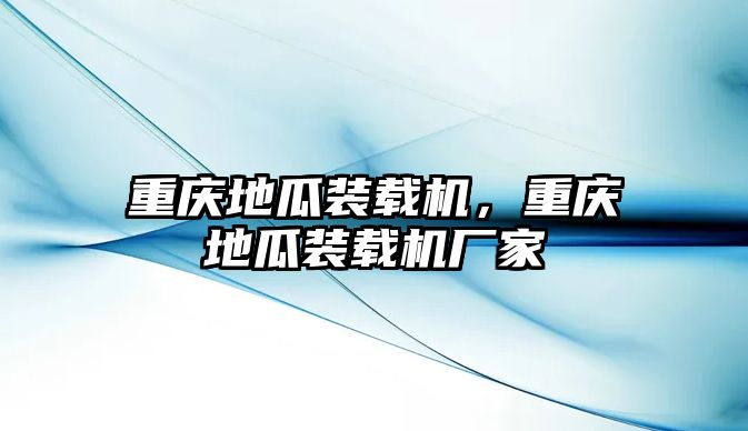 重慶地瓜裝載機，重慶地瓜裝載機廠家