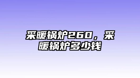 采暖鍋爐260，采暖鍋爐多少錢