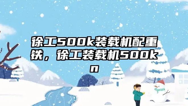 徐工500k裝載機配重鐵，徐工裝載機500kn