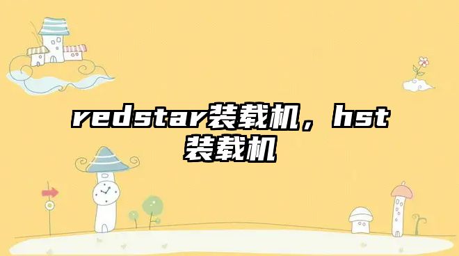 redstar裝載機，hst裝載機