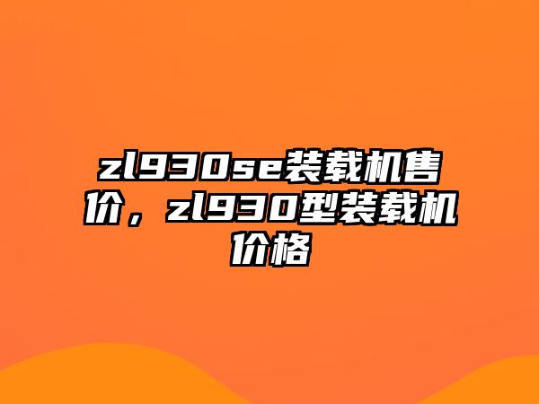 zl930se裝載機(jī)售價，zl930型裝載機(jī)價格