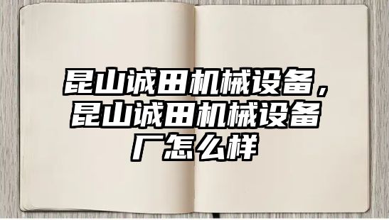 昆山誠田機械設(shè)備，昆山誠田機械設(shè)備廠怎么樣