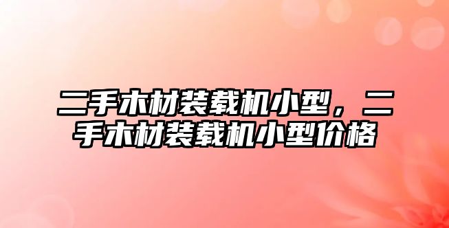 二手木材裝載機(jī)小型，二手木材裝載機(jī)小型價(jià)格