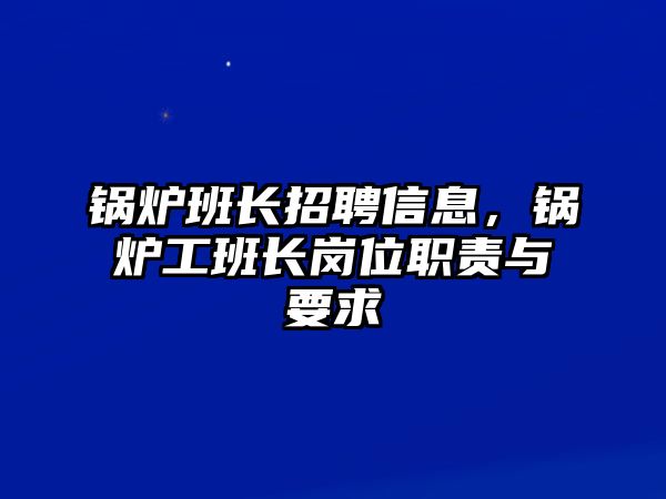 鍋爐班長招聘信息，鍋爐工班長崗位職責與要求