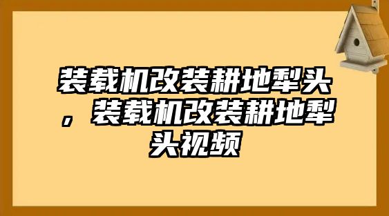 裝載機(jī)改裝耕地犁頭，裝載機(jī)改裝耕地犁頭視頻