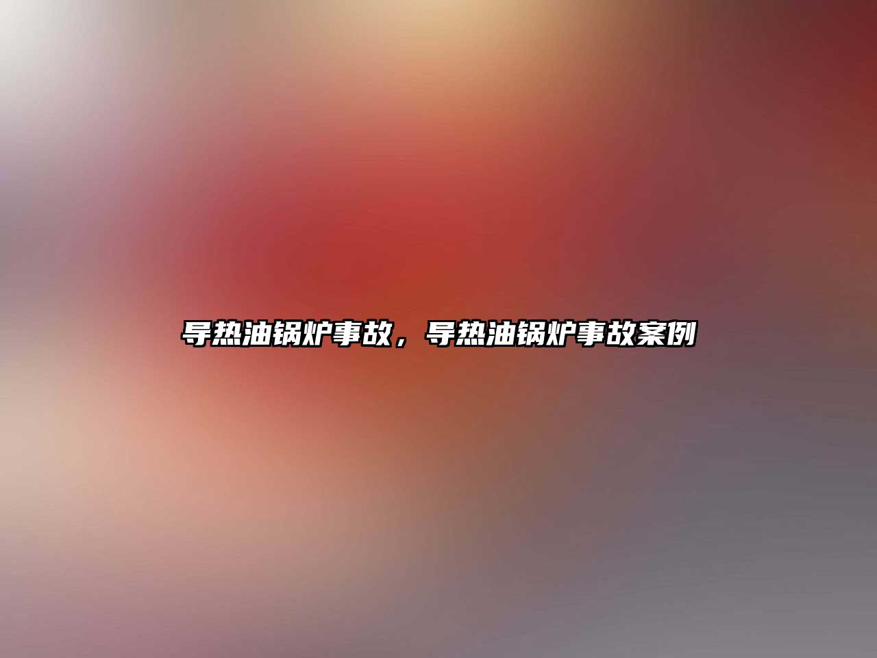 導熱油鍋爐事故，導熱油鍋爐事故案例