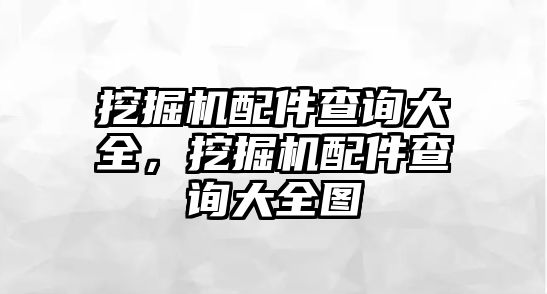 挖掘機(jī)配件查詢大全，挖掘機(jī)配件查詢大全圖