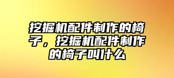 挖掘機(jī)配件制作的椅子，挖掘機(jī)配件制作的椅子叫什么