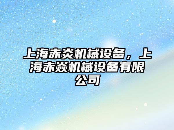 上海赤炎機械設(shè)備，上海赤焱機械設(shè)備有限公司