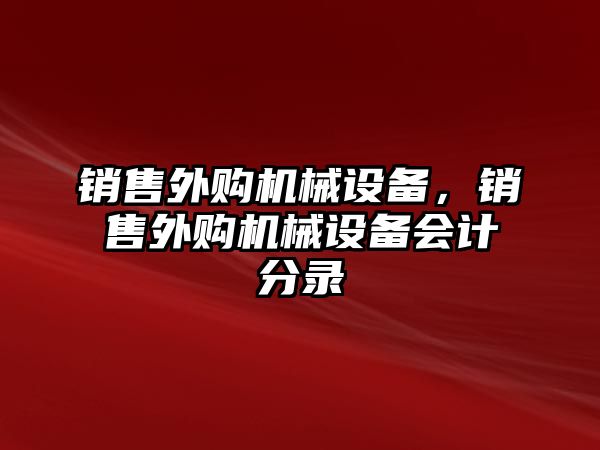 銷售外購機(jī)械設(shè)備，銷售外購機(jī)械設(shè)備會計分錄