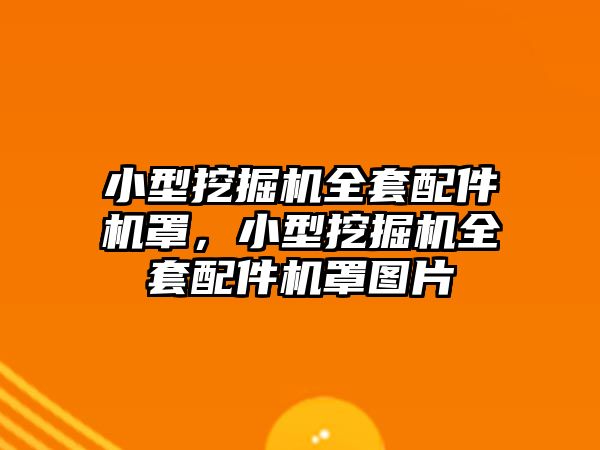 小型挖掘機全套配件機罩，小型挖掘機全套配件機罩圖片