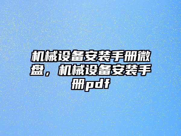 機械設備安裝手冊微盤，機械設備安裝手冊pdf