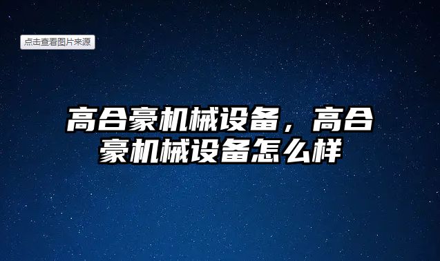 高合豪機(jī)械設(shè)備，高合豪機(jī)械設(shè)備怎么樣