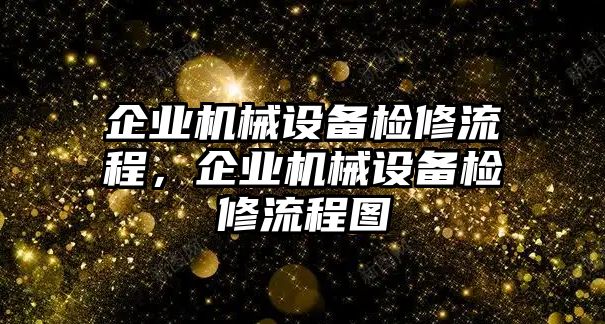 企業(yè)機(jī)械設(shè)備檢修流程，企業(yè)機(jī)械設(shè)備檢修流程圖