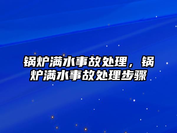 鍋爐滿水事故處理，鍋爐滿水事故處理步驟