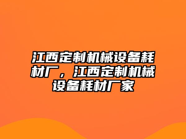 江西定制機(jī)械設(shè)備耗材廠，江西定制機(jī)械設(shè)備耗材廠家