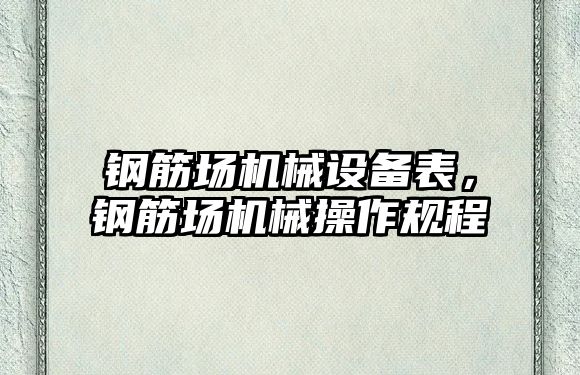 鋼筋場機械設備表，鋼筋場機械操作規(guī)程