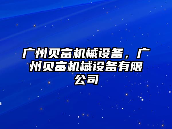 廣州貝富機(jī)械設(shè)備，廣州貝富機(jī)械設(shè)備有限公司