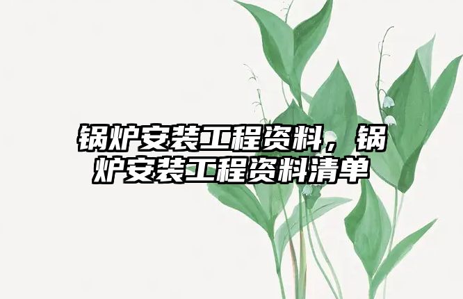 鍋爐安裝工程資料，鍋爐安裝工程資料清單