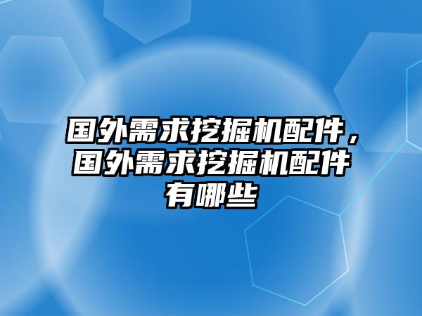 國外需求挖掘機(jī)配件，國外需求挖掘機(jī)配件有哪些