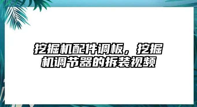 挖掘機(jī)配件調(diào)板，挖掘機(jī)調(diào)節(jié)器的拆裝視頻