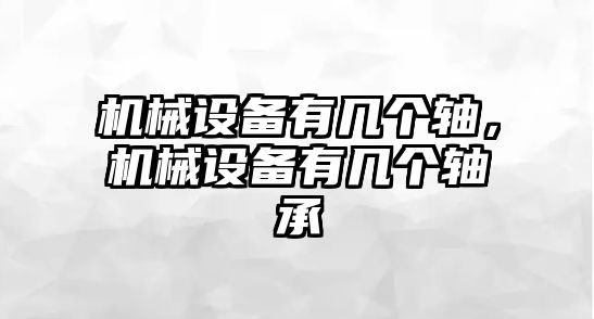 機(jī)械設(shè)備有幾個軸，機(jī)械設(shè)備有幾個軸承