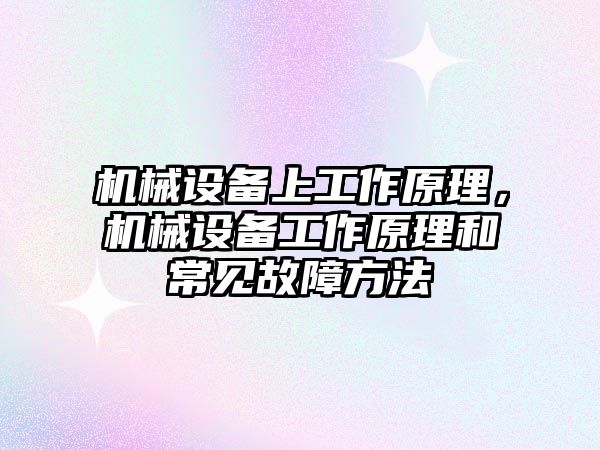 機械設備上工作原理，機械設備工作原理和常見故障方法