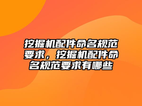 挖掘機配件命名規(guī)范要求，挖掘機配件命名規(guī)范要求有哪些