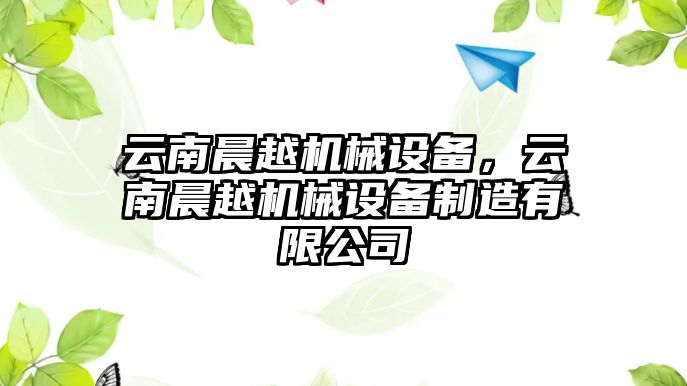 云南晨越機(jī)械設(shè)備，云南晨越機(jī)械設(shè)備制造有限公司