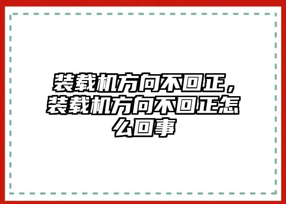 裝載機(jī)方向不回正，裝載機(jī)方向不回正怎么回事