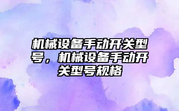 機械設備手動開關型號，機械設備手動開關型號規(guī)格