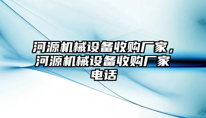 河源機(jī)械設(shè)備收購(gòu)廠家，河源機(jī)械設(shè)備收購(gòu)廠家電話