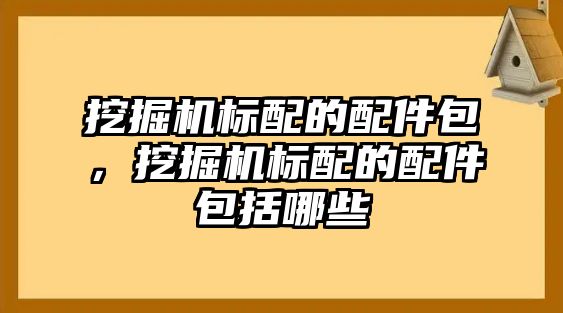 挖掘機(jī)標(biāo)配的配件包，挖掘機(jī)標(biāo)配的配件包括哪些