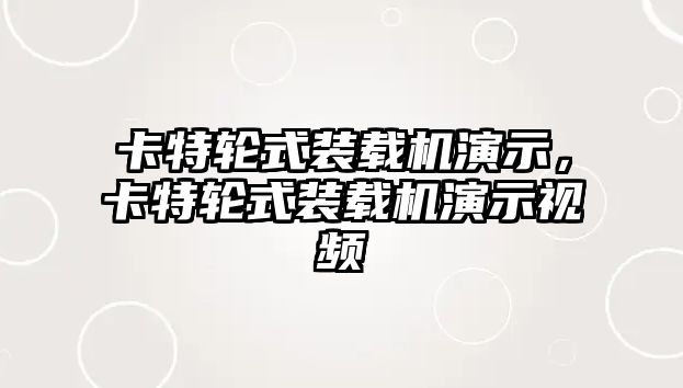 卡特輪式裝載機(jī)演示，卡特輪式裝載機(jī)演示視頻