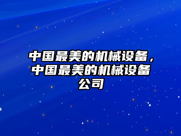 中國最美的機械設(shè)備，中國最美的機械設(shè)備公司