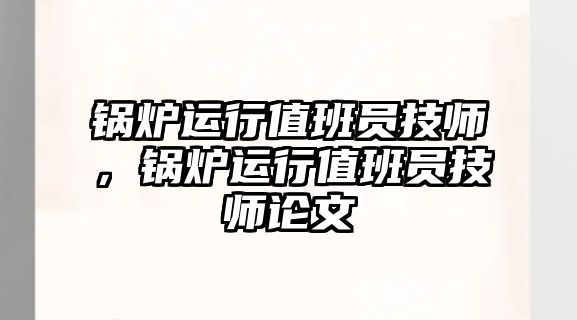 鍋爐運行值班員技師，鍋爐運行值班員技師論文