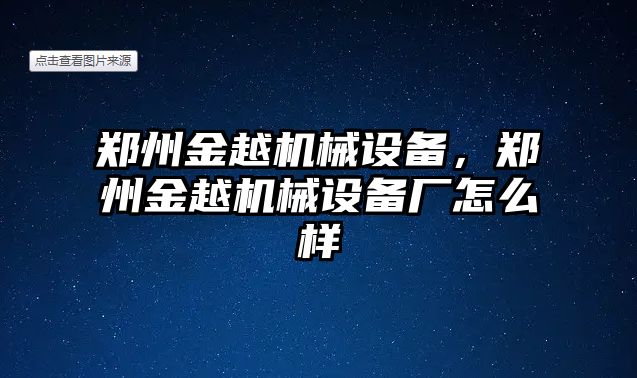 鄭州金越機(jī)械設(shè)備，鄭州金越機(jī)械設(shè)備廠怎么樣