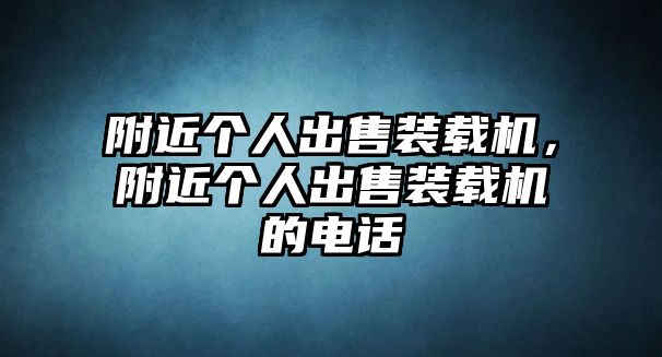 附近個(gè)人出售裝載機(jī)，附近個(gè)人出售裝載機(jī)的電話