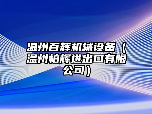 溫州百輝機械設(shè)備（溫州柏輝進(jìn)出口有限公司）