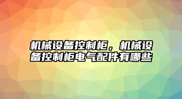 機(jī)械設(shè)備控制柜，機(jī)械設(shè)備控制柜電氣配件有哪些