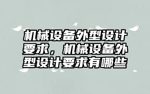 機械設(shè)備外型設(shè)計要求，機械設(shè)備外型設(shè)計要求有哪些