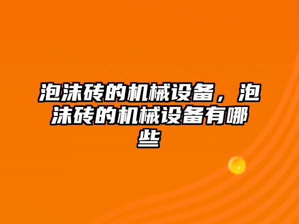 泡沫磚的機(jī)械設(shè)備，泡沫磚的機(jī)械設(shè)備有哪些