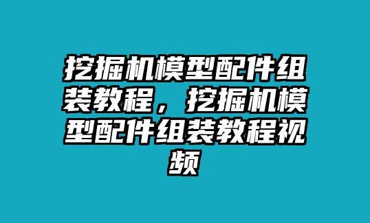 挖掘機(jī)模型配件組裝教程，挖掘機(jī)模型配件組裝教程視頻