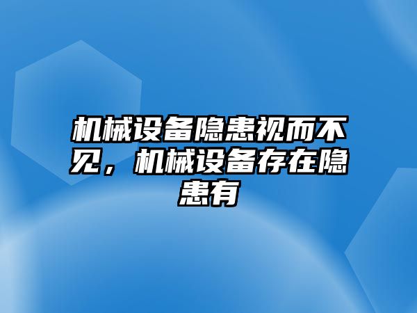 機(jī)械設(shè)備隱患視而不見，機(jī)械設(shè)備存在隱患有