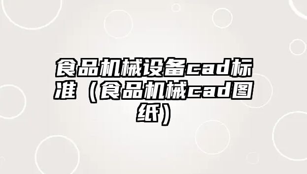 食品機械設(shè)備cad標(biāo)準(zhǔn)（食品機械cad圖紙）