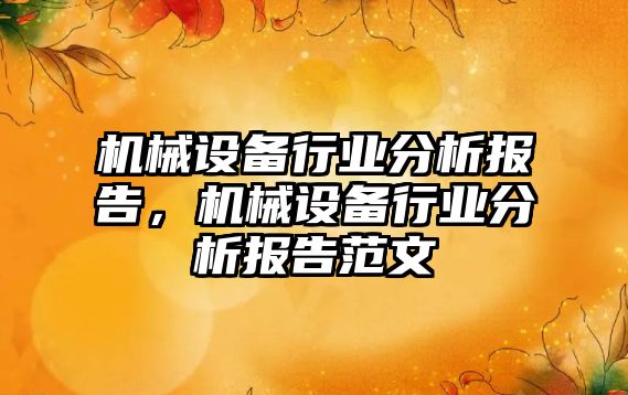 機械設備行業(yè)分析報告，機械設備行業(yè)分析報告范文