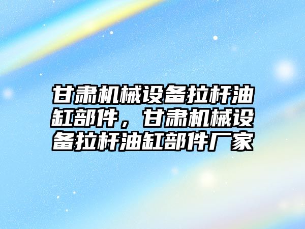 甘肅機械設備拉桿油缸部件，甘肅機械設備拉桿油缸部件廠家